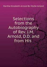 Selections from the Autobiography of Rev. J.M. Arnold, D.D. and from His .