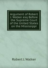 Argument of Robert J. Walker esq Before the Supreme Court of the United States on the Mississippi
