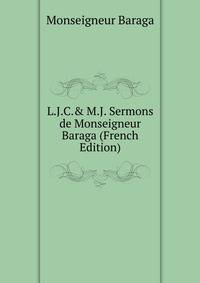 L.J.C.&amp; M.J. Sermons de Monseigneur Baraga (French Edition)