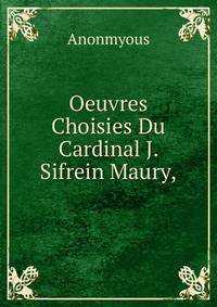 Oeuvres Choisies Du Cardinal J. Sifrein Maury,