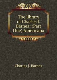 The library of Charles J. Barnes: (Part One) Americana