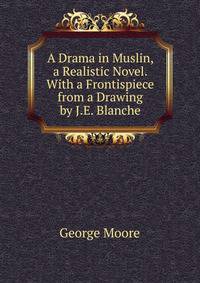 A Drama in Muslin, a Realistic Novel. With a Frontispiece from a Drawing by J.E. Blanche
