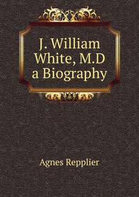 J. William White, M.D a Biography