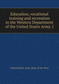 Education, vocational training and recreation in the Western Department of the United States Army. J