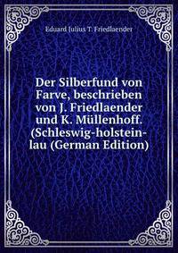 Der Silberfund von Farve, beschrieben von J. Friedlaender und K. Mullenhoff. (Schleswig-holstein-lau (German Edition)