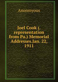 Joel Cook (.representation from Pa.) Memorial Addresses.Jan. 22, 1911