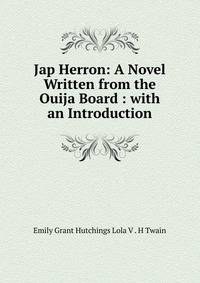 Jap Herron: A Novel Written from the Ouija Board : with an Introduction