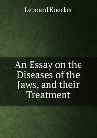 An Essay on the Diseases of the Jaws, and their Treatment