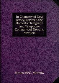 In Chancery of New Jersey, Between the Domestic Telegraph and Telephone Company, of Newark, New Jers