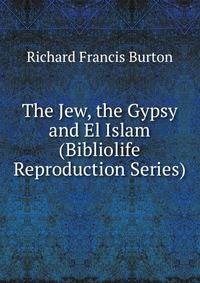 The Jew, the Gypsy and El Islam (Bibliolife Reproduction Series)