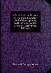 A Sketch of the History of the Jews, From the End of the Captivity to the Coming of the Messiah (Large Print Edition)