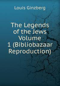 The Legends of the Jews Volume 1 (Bibliobazaar Reproduction)