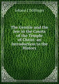The Gentile and the Jew in the Courts of the Temple of Christ: an Introduction to the History