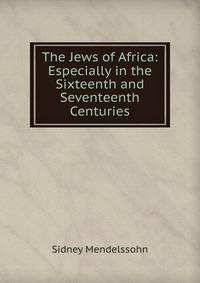 The Jews of Africa: Especially in the Sixteenth and Seventeenth Centuries