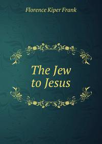 The Jew to Jesus