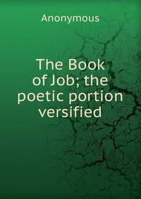 The Book of Job; the poetic portion versified
