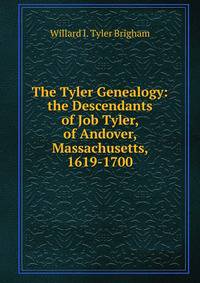 The Tyler Genealogy: the Descendants of Job Tyler, of Andover, Massachusetts, 1619-1700