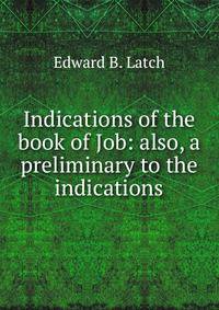 Indications of the book of Job: also, a preliminary to the indications