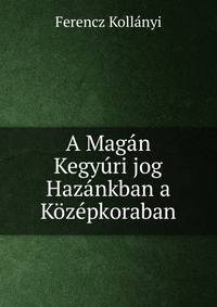 A Magan Kegyuri jog Hazankban a Kozepkoraban