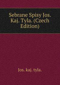 Sebrane Spisy Jos. Kaj. Tyla. (Czech Edition)