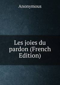 Les joies du pardon (French Edition)