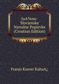 JuA?no-Slovjenske Narodne Popievke (Croatian Edition)