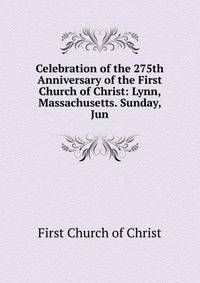 Celebration of the 275th Anniversary of the First Church of Christ: Lynn, Massachusetts. Sunday, Jun