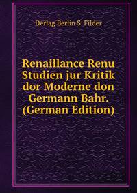 Renaillance Renu Studien jur Kritik dor Moderne don Germann Bahr. (German Edition)