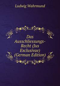 Das Ausschliessungs-Recht (Jus Exclusivae) (German Edition)