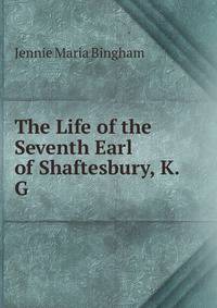 The Life of the Seventh Earl of Shaftesbury, K. G.