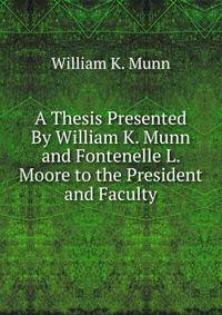 A Thesis Presented By William K. Munn and Fontenelle L. Moore to the President and Faculty