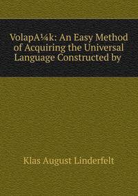 VolapA?k: An Easy Method of Acquiring the Universal Language Constructed by .