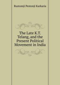 The Late K.T. Telang, and the Present Political Movement in India