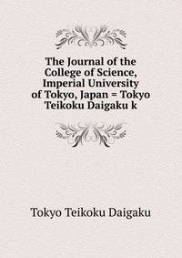 The Journal of the College of Science, Imperial University of Tokyo, Japan = Tokyo Teikoku Daigaku k