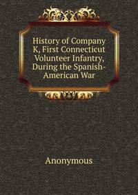 History of Company K, First Connecticut Volunteer Infantry, During the Spanish-American War