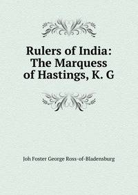 Rulers of India: The Marquess of Hastings, K. G.