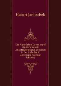 Die Kunstlehre Dante's und Giotto's Kunst: Antrittsvorlesung, gehalten in der Aula der K. Universit? (German Edition)