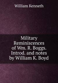 Military Reminiscences of Wm. R. Boggs. Introd. and notes by William K. Boyd