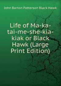 Life of Ma-ka-tai-me-she-kia-kiak or Black Hawk (Large Print Edition)