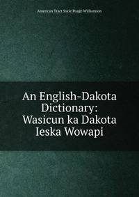 An English-Dakota Dictionary: Wasicun ka Dakota Ieska Wowapi