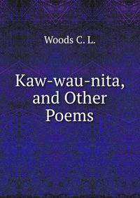Kaw-wau-nita, and Other Poems