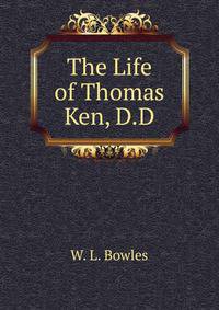 The Life of Thomas Ken, D.D.