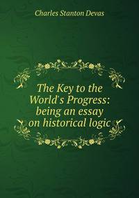 The Key to the World's Progress: being an essay on historical logic