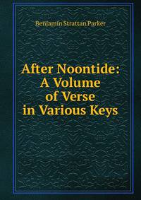 After Noontide: A Volume of Verse in Various Keys