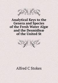 Analytical Keys to the Genera and Species of the Fresh Water Alg? and the Desmidie? of the United St