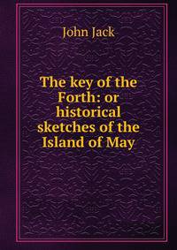 The key of the Forth: or historical sketches of the Island of May.