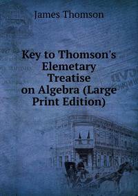 Key to Thomson's Elemetary Treatise on Algebra (Large Print Edition)