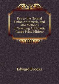 Key to the Normal Union Arithmetic, and also Methods of Teaching Arithmetic (Large Print Edition)