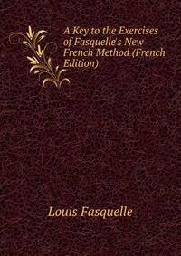 A Key to the Exercises of Fasquelle's New French Method (French Edition)