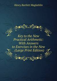 Key to the New Practical Arithmetic: With Answers to Exercises in the New . (Large Print Edition)